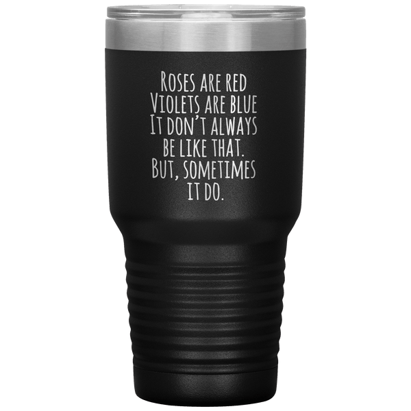 Roses Are Red Violets Are Blue, It Don't Always Be Like That, But Sometimes It Do 30oz Tumbler - ThatGeekLyfe